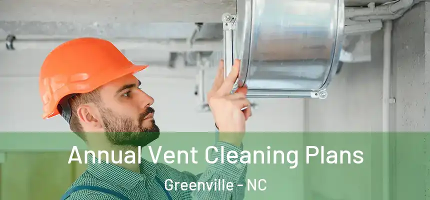  Annual Vent Cleaning Plans Greenville - NC