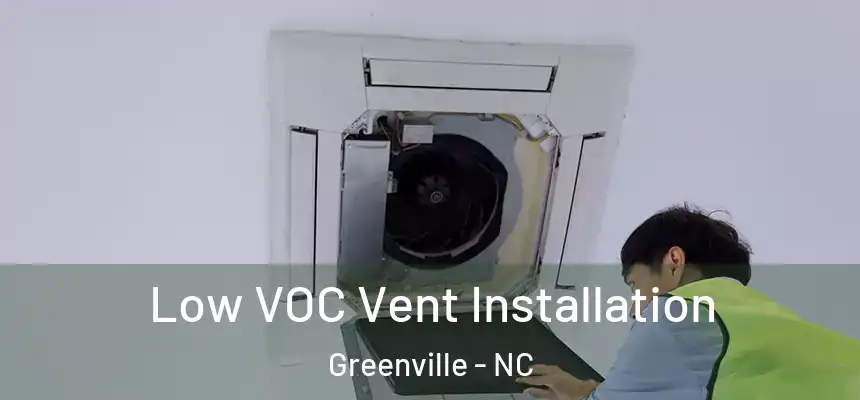 Low VOC Vent Installation Greenville - NC